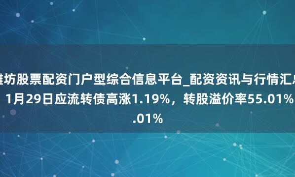 潍坊股票配资门户型综合信息平台_配资资讯与行情汇总 1月29日应流转债高涨1.19%，转股溢价率55.01%
