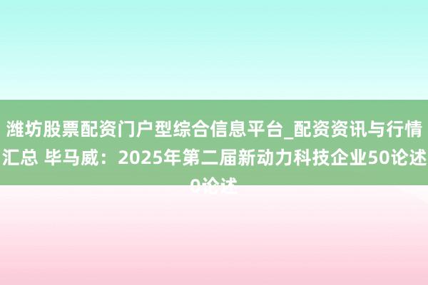 潍坊股票配资门户型综合信息平台_配资资讯与行情汇总 毕马威：2025年第二届新动力科技企业50论述